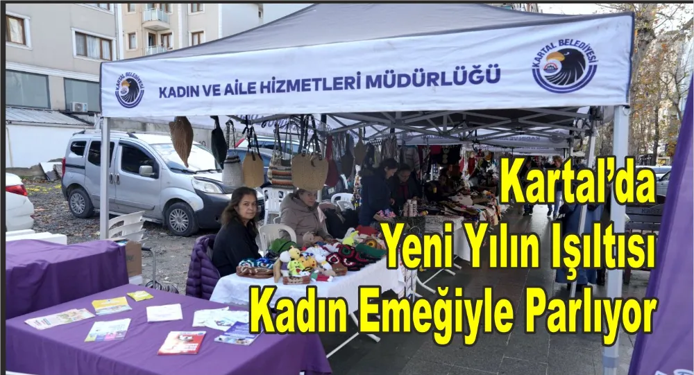Kartal’da Yeni Yılın Işıltısı Kadın Emeğiyle Parlıyor