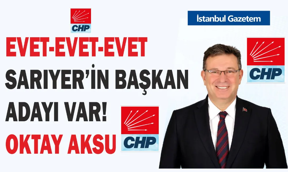 CHP SARIYER BELEDİYE BAŞKAN ADAYI OKTAY AKSU 