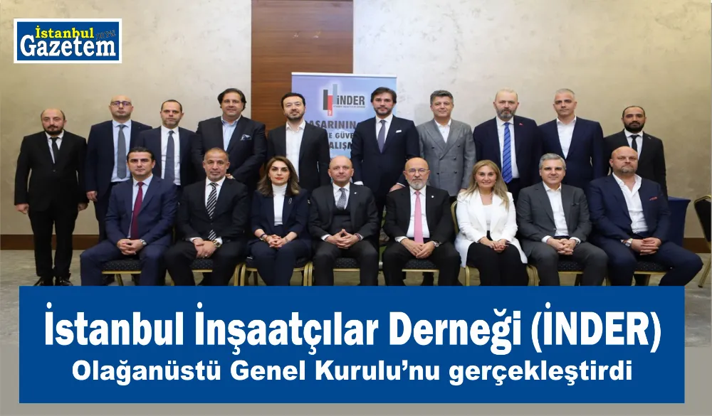 İstanbul İnşaatçılar Derneği (İNDER) Olağanüstü Genel Kurulu’nu gerçekleştirdi