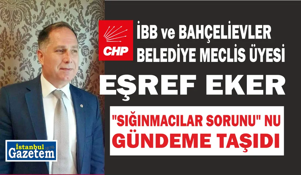 CHP İBB ve BAHÇELİEVLER BELEDİYE MECLİS ÜYESİ EŞREF EKER 