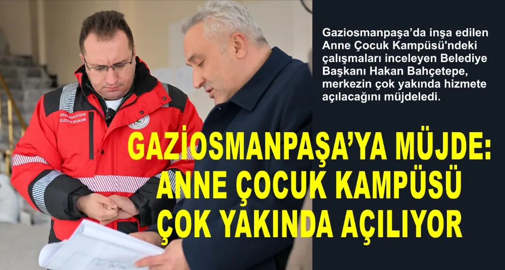 GAZİOSMANPAŞA İSTANBUL GAZETEM GÜNDEM HABERLERİ ; ANNE ÇOCUK KAMPÜSÜ ÇOK YAKINDA AÇILIYOR