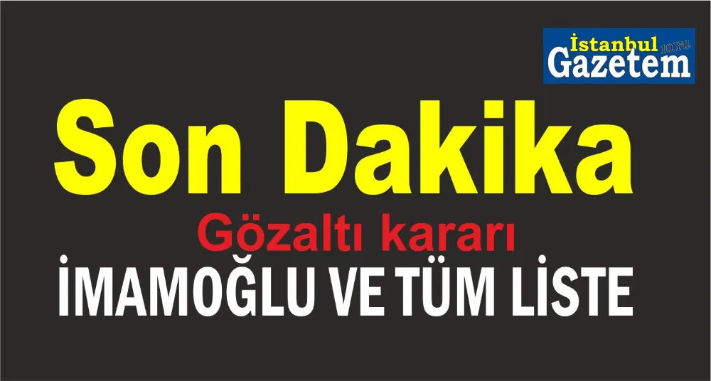 EKREM İMAMOĞLU ve ÇOK SAYIDA KİŞİ GÖZALTINA ALINDI 