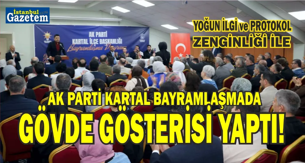 AK PARTİ KARTAL İLÇE BAŞKANLIĞI BAYRAMLAŞMA PROGRAMINDA GÜVEN TAZELEDİ