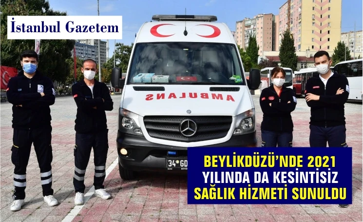 BEYLİKDÜZÜ’NDE 2021 YILINDA DA KESİNTİSİZ SAĞLIK HİZMETİ SUNULDU
