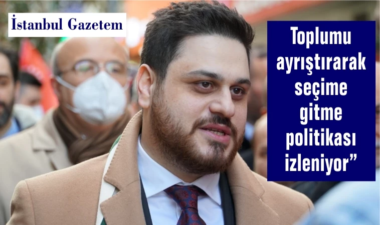 Toplumu ayrıştırarak seçime gitme politikası izleniyor
