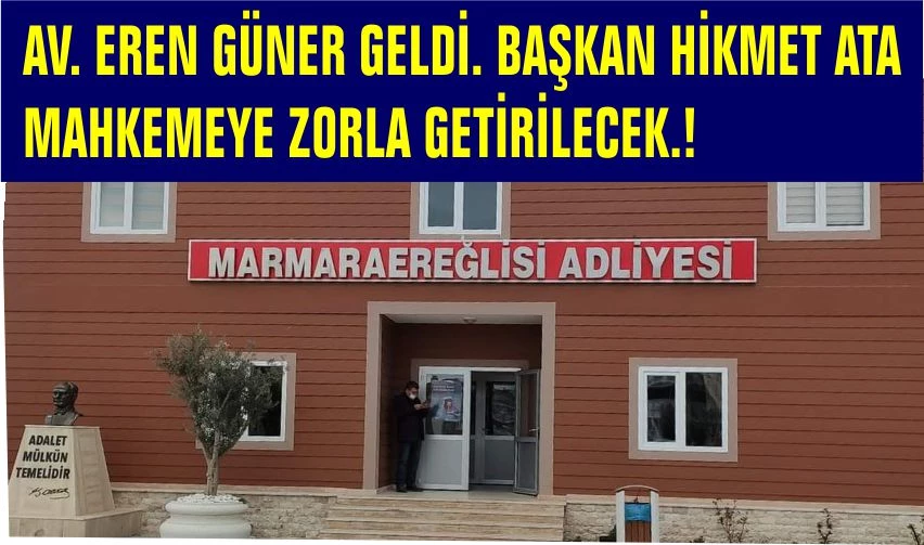 MARMARAEREĞLİSİ BELEDİYE BAŞKANI HİKMET ATA ZORLA GETİRİLECEK
