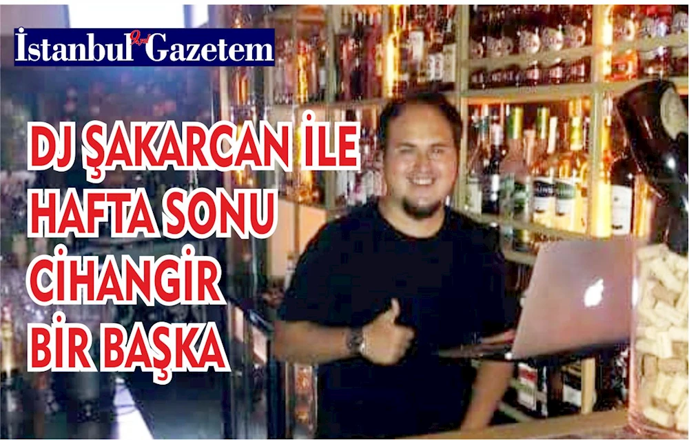 DJ ŞAKARCAN İLE HAFTA SONU CİHANGİR BİR BAŞKA