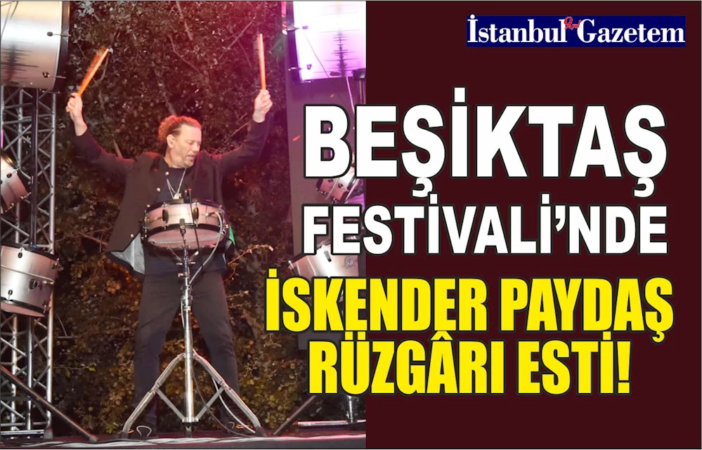 BEŞİKTAŞ FESTİVALİ’NDE İSKENDER PAYDAŞ RÜZGÂRI ESTİ!