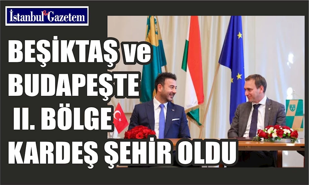 BEŞİKTAŞ VE BUDAPEŞTE II. BÖLGE KARDEŞ ŞEHİR OLDU