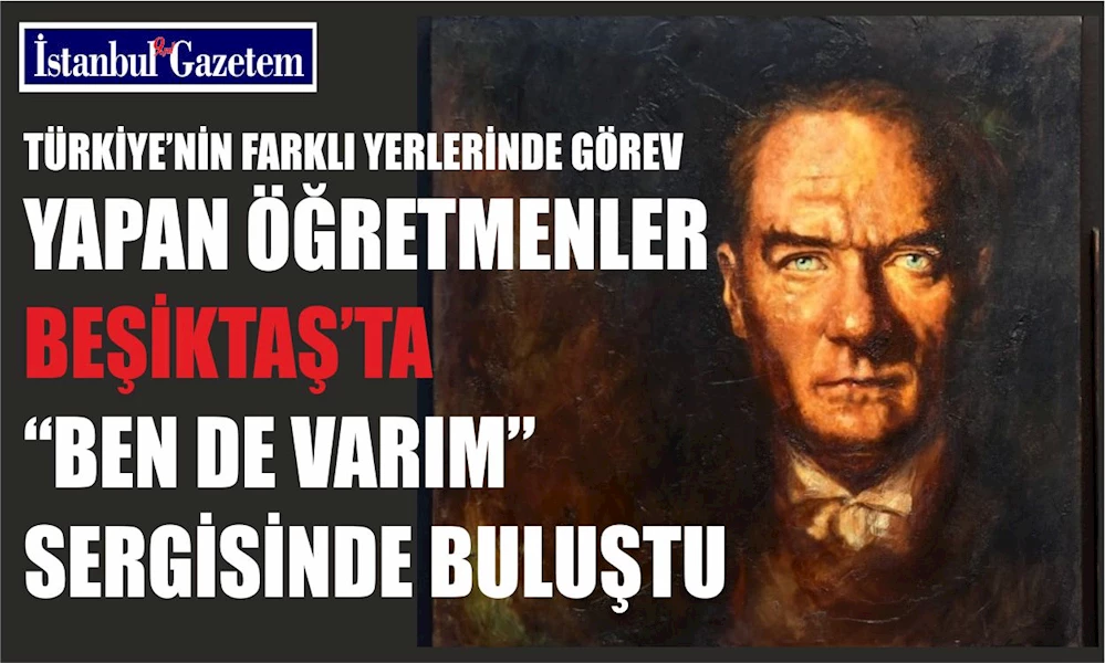 BEŞİKTAŞ, TÜRKİYE’NİN FARKLI YERLERİNDE GÖREV YAPAN ÖĞRETMENLER