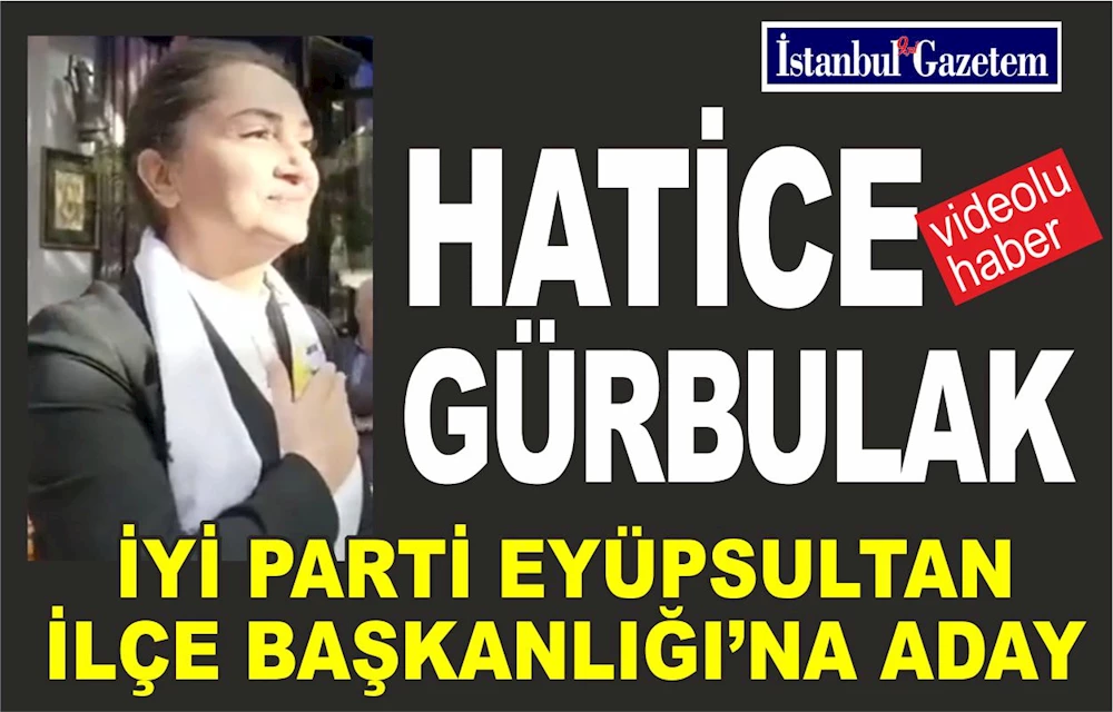 HATİCE GÜRBULAK İYİ PARTİ EYÜPSULTAN İLÇE BAŞKANLIĞI’NA ADAY