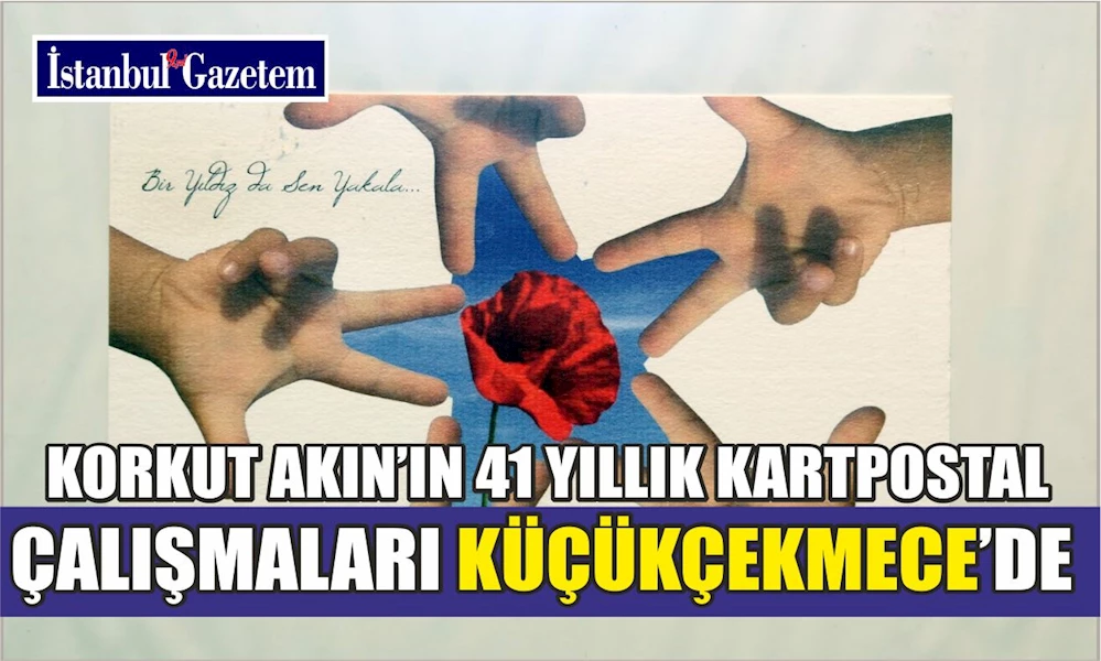 KORKUT AKIN’IN 41 YILLIK KARTPOSTAL ÇALIŞMALARI KÜÇÜKÇEKMECE’DE