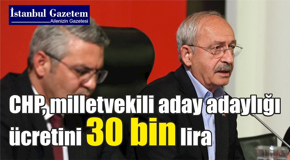 CHP MİLLETVEKİLİ ADAY ADAYI KAYIT ÜCRETİ 30 BİN TL