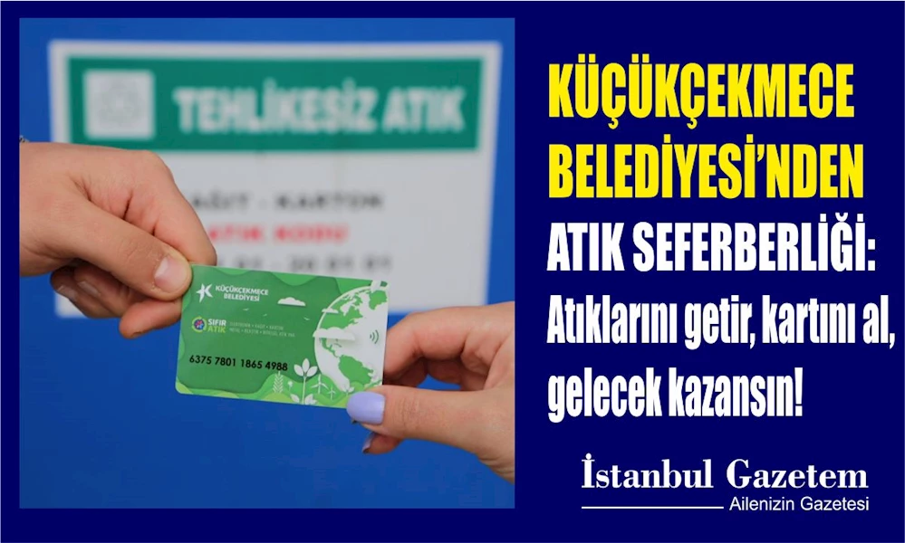 KÜÇÜKÇEKMECE BELEDİYESİ’NDEN ATIK SEFERBERLİĞİ: ATIKLARINI GETİR, KARTINI AL, GELECEK KAZANSIN!