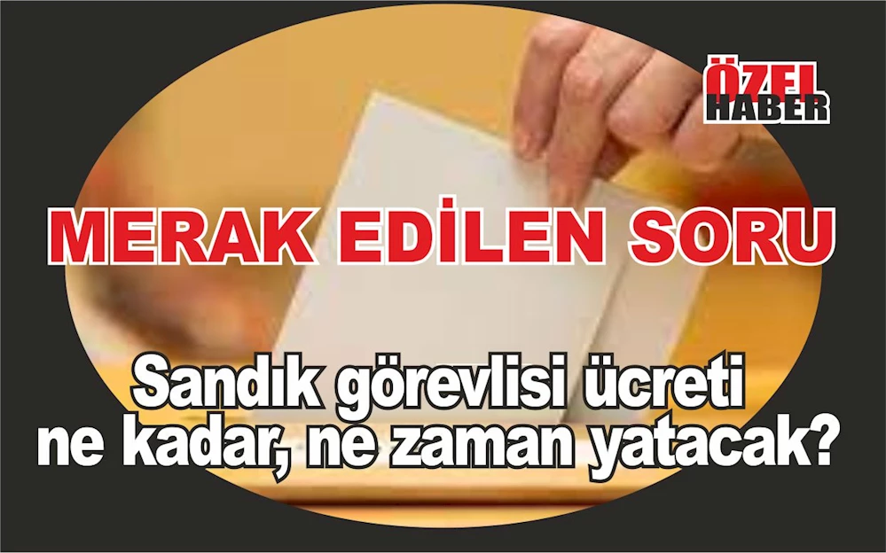 Sandık görevlisi ücreti ne kadar? Ne zaman yatacak?